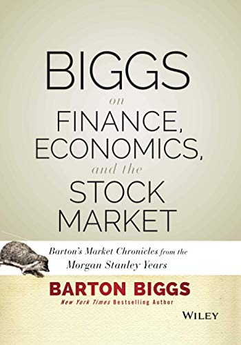 Biggs on Finance, Economics, and the Stock Market:Barton's Market Chronicles from the Morgan Stanley Years von Wiley