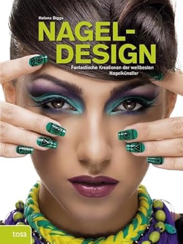 Nageldesign: Fantastische Kreationen der weltbesten Nagelkünstler von tosa GmbH