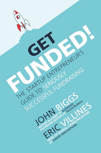 Get Funded!: The Startup Entrepreneur's Guide to Seriously Successful Fundraising