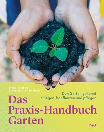 Das Praxis-Handbuch Garten: Den Garten gekonnt anlegen, bepflanzen und pflegen
