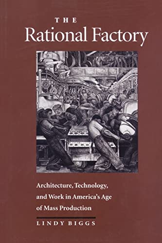 The Rational Factory: Architecture, Technology and Work in America's Age of Mass Production (Studies in Industry and Society, Band 11)