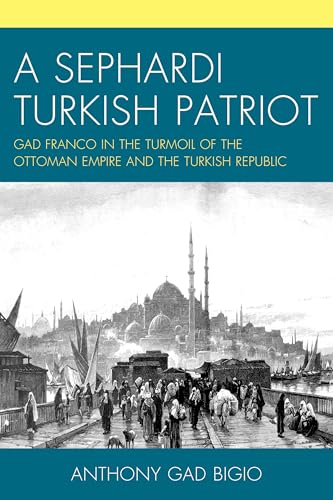 A Sephardi Turkish Patriot: Gad Franco in the Turmoil of the Ottoman Empire and the Turkish Republic von Hamilton Books