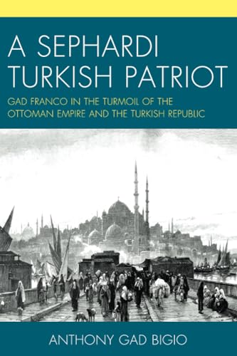 A Sephardi Turkish Patriot: Gad Franco in the Turmoil of the Ottoman Empire and the Turkish Republic von Hamilton Books