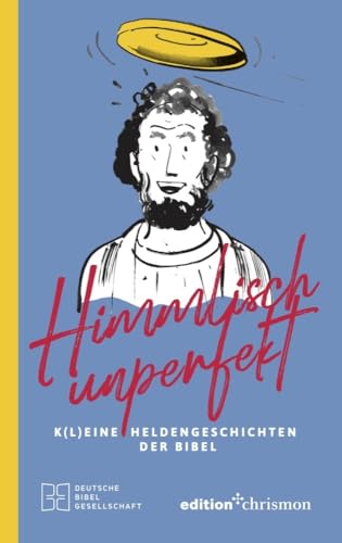 Himmlisch unperfekt: K(l)eine Heldengeschichten der Bibel. Biblische Geschichten mit Humor: Große Vorbilder mit kleinen Schwächen