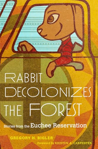 Rabbit Decolonizes the Forest: Stories from the Euchee Reservation von University of Oklahoma Press