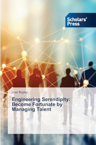 Engineering Serendipity: Become Fortunate by Managing Talent von Scholars' Press