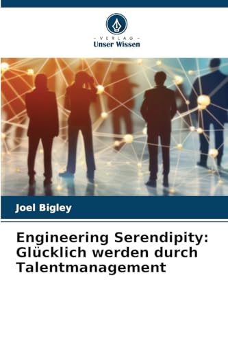 Engineering Serendipity: Glücklich werden durch Talentmanagement von Verlag Unser Wissen