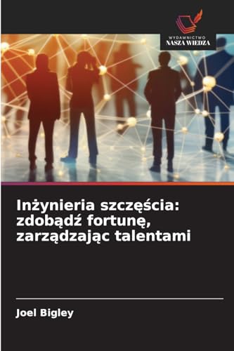 In¿ynieria szcz¿¿cia: zdob¿d¿ fortun¿, zarz¿dzaj¿c talentami: zdobądź fortunę, zarządzając talentami von Wydawnictwo Nasza Wiedza