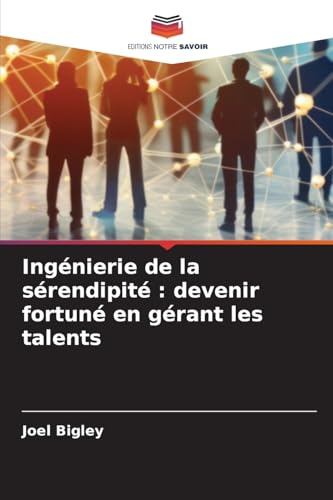 Ingénierie de la sérendipité : devenir fortuné en gérant les talents von Editions Notre Savoir