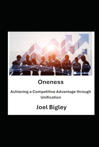 Oneness: Achieving a Competitive Advantage through Unification von Independently published