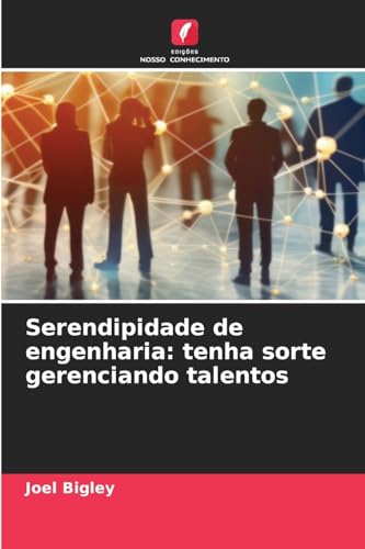 Serendipidade de engenharia: tenha sorte gerenciando talentos von Edições Nosso Conhecimento