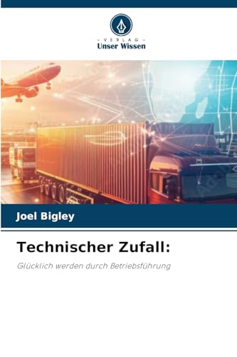 Technischer Zufall:: Glücklich werden durch Betriebsführung von Verlag Unser Wissen