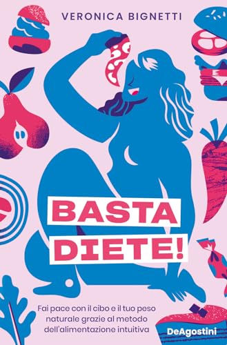 Basta diete! Fai pace con il cibo e il tuo peso naturale grazie al metodo dell'alimentazione intuitiva von De Agostini