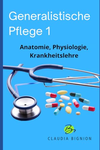 Generalistische Pflege 1: Anatomie, Physiologie, Krankheitslehre von Independently published
