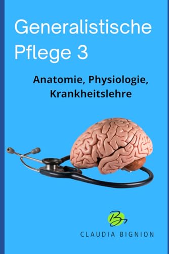 Generalistische Pflege 3: Anatomie, Physiologie, Krankheitslehre von Independently published