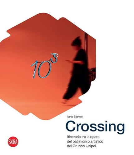Crossing. Itinerario tra le opere del patrimonio artistico del Gruppo Unipol. Ediz. illustrata (Arte contemporanea) von Skira