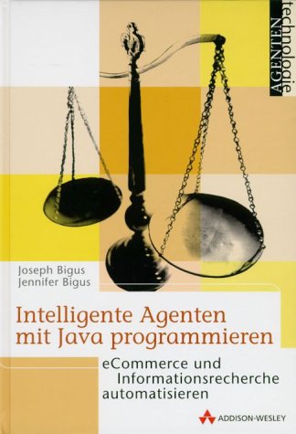Intelligente Agenten mit Java programmieren . eCommerce und Informationsrecherche automatisieren (Agententechnologie) von Addison-Wesley