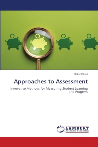 Approaches to Assessment: Innovative Methods for Measuring Student Learning and Progress von LAP LAMBERT Academic Publishing