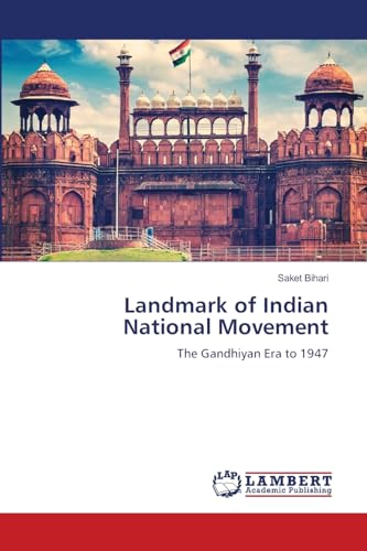 Landmark of Indian National Movement: The Gandhiyan Era to 1947 von LAP LAMBERT Academic Publishing