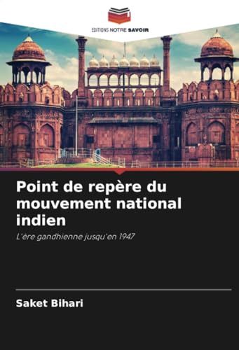 Point de repère du mouvement national indien: L'ère gandhienne jusqu'en 1947 von Editions Notre Savoir