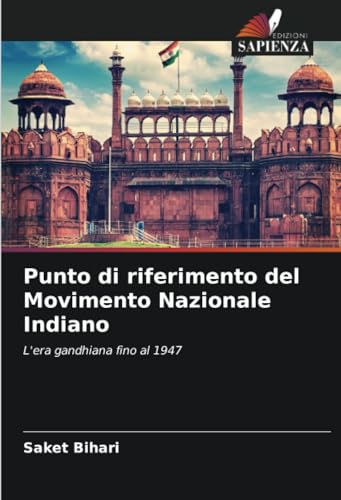 Punto di riferimento del Movimento Nazionale Indiano: L'era gandhiana fino al 1947 von Edizioni Sapienza