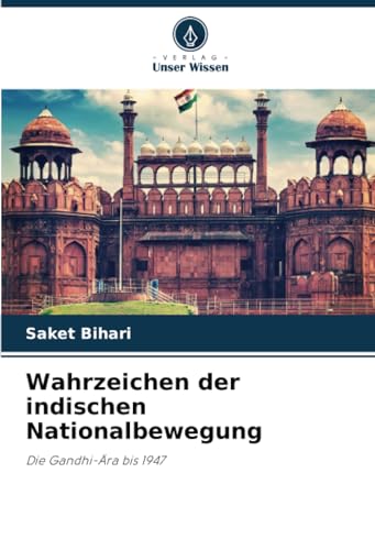 Wahrzeichen der indischen Nationalbewegung: Die Gandhi-Ära bis 1947.DE von Verlag Unser Wissen