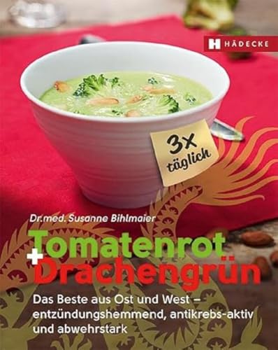 Tomatenrot + Drachengrün: 3x täglich: Das Beste aus Ost und West – entzündungshemmend, antikrebs-aktiv und abwehrstark von HÄDECKE
