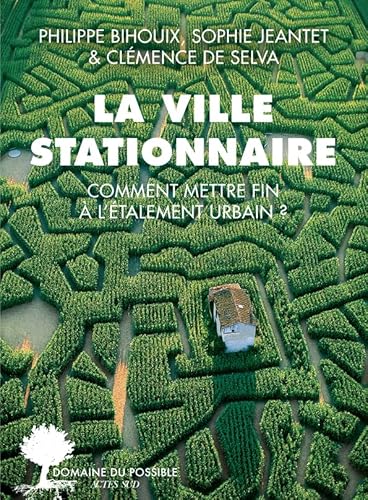 La ville stationnaire: Comment mettre fin à l'étalement urbain ?