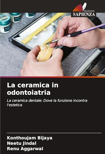La ceramica in odontoiatria: La ceramica dentale: Dove la funzione incontra l'estetica von Edizioni Sapienza