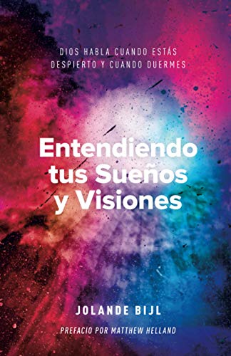 Entendiendo tus Sueños y Visiones: Dios Habla cuando estás Despierto y cuando Duermes Entendiendo tus Sueños y Visiones: Dios Habla cuando estás Despierto y cuando Duermes