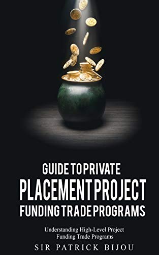 Guide to Private Placement Project FundingTrade Programs: Understanding High-Level Project Funding Trade Programs von Independently Published