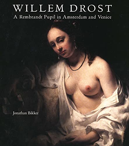 Willem Drost 1633-1659: A Rembrandt Pupil in Amsterdam and Venice
