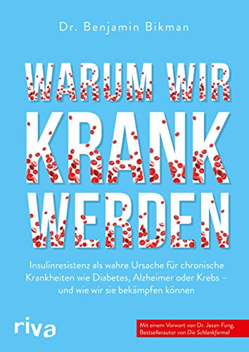 Warum wir krank werden: Insulinresistenz als wahre Ursache für chronische Krankheiten wie Diabetes, Alzheimer oder Krebs - und wie wir sie bekämpfen können. Mit einem Vorwort von Dr. Jason Fung von RIVA