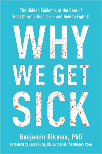 Why We Get Sick: The Hidden Epidemic at the Root of Most Chronic Disease--and How to Fight It Why We Get Sick: The Hidden Epidemic at the Root of Most Chronic Disease--and How to Fight It