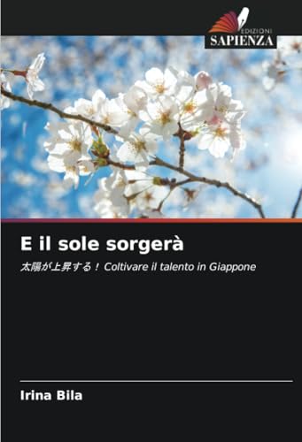 E il sole sorgerà: 太陽が上昇する！ Coltivare il talento in Giappone von Edizioni Sapienza