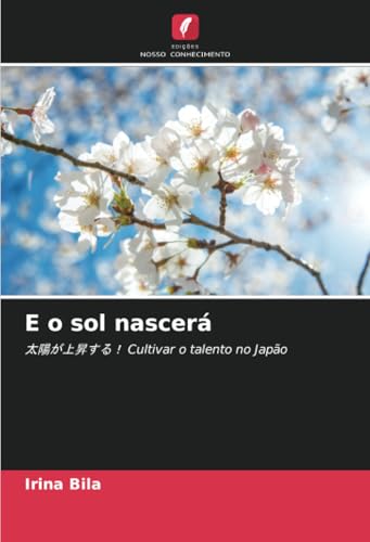 E o sol nascerá: 太陽が上昇する！ Cultivar o talento no Japão von Edições Nosso Conhecimento
