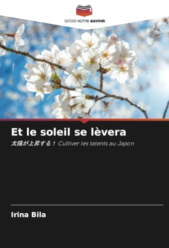 Et le soleil se lèvera: 太陽が上昇する！ Cultiver les talents au Japon von Editions Notre Savoir