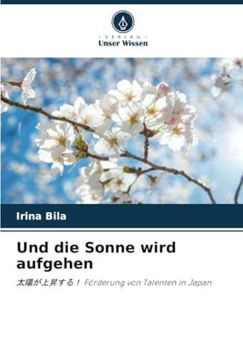 Und die Sonne wird aufgehen: 太陽が上昇する！ Förderung von Talenten in Japan von Verlag Unser Wissen