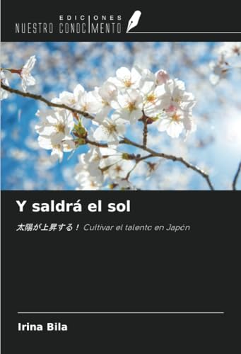 Y saldrá el sol: 太陽が上昇する！ Cultivar el talento en Japón von Ediciones Nuestro Conocimiento