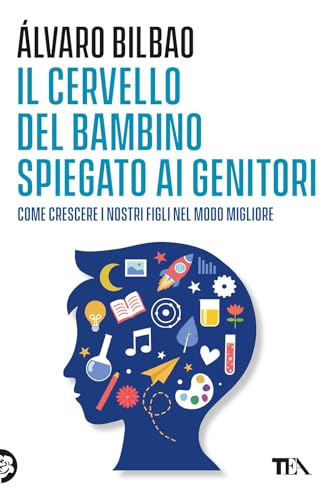 Il cervello del bambino spiegato ai genitori. Come crescere i nostri figli nel modo migliore (Varia best seller) von TEA