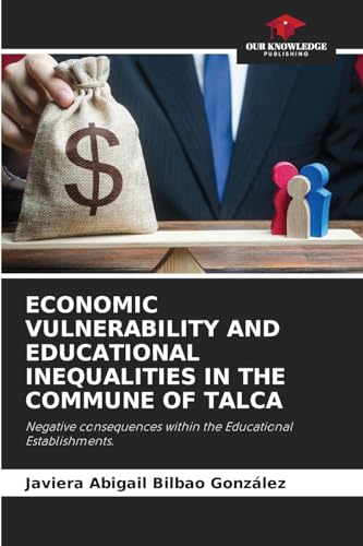 ECONOMIC VULNERABILITY AND EDUCATIONAL INEQUALITIES IN THE COMMUNE OF TALCA: Negative consequences within the Educational Establishments. von Our Knowledge Publishing