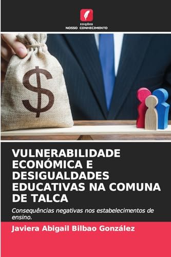 VULNERABILIDADE ECONÓMICA E DESIGUALDADES EDUCATIVAS NA COMUNA DE TALCA: Consequências negativas nos estabelecimentos de ensino. von Edições Nosso Conhecimento