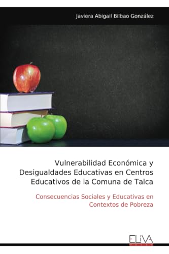 Vulnerabilidad Económica y Desigualdades Educativas en Centros Educativos de la Comuna de Talca: Consecuencias Sociales y Educativas en Contextos de Pobreza von Eliva Press