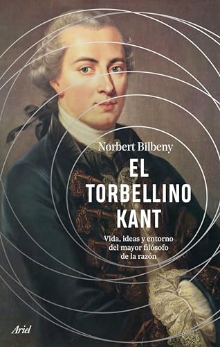 El torbellino Kant: Vida, ideas y entorno del mayor filósofo de la razón (Ariel) von Editorial Ariel