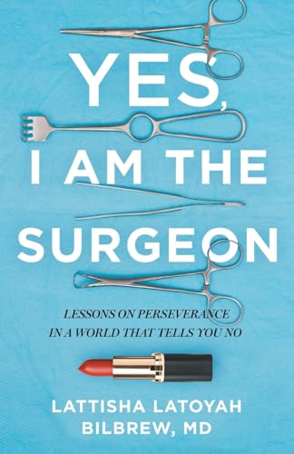 Yes, I Am the Surgeon: Lessons on Perseverance in a World That Tells You No Yes, I Am the Surgeon: Lessons on Perseverance in a World That Tells You No von Lioncrest Publishing