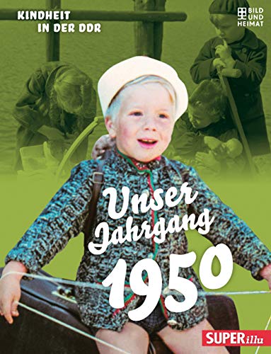 Unser Jahrgang 1950: Kindheit in der DDR von Bild und Heimat