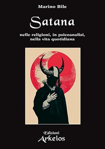 Satana. Nelle religioni, in psicoanalisi, nella vita quotidiana (La via dei simboli) von Edizioni Arkeios