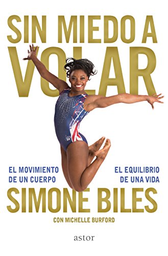 Sin miedo a volar : el movimiento de un cuerpo, el equilibrio de una vida (Astor)