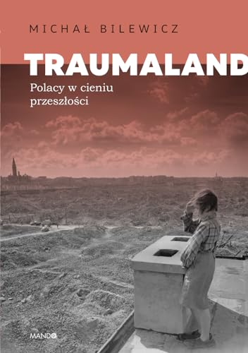 Traumaland Polacy w cieniu przeszłości: Polacy w cieniu przeszłości