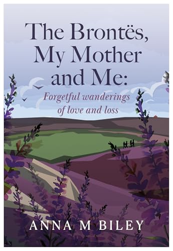 The Brontës, My Mother and Me: Forgetful wanderings of love and loss